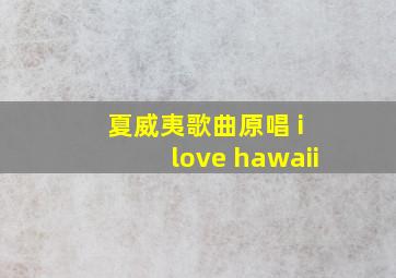 夏威夷歌曲原唱 i love hawaii